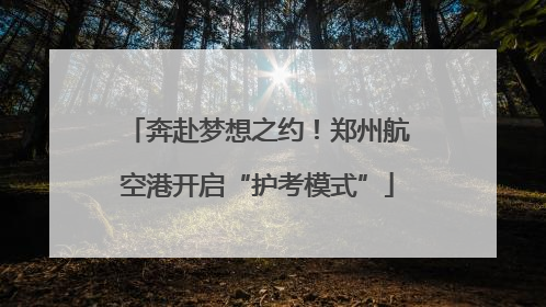 奔赴梦想之约！郑州航空港开启“护考模式”