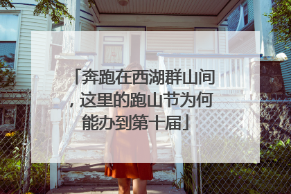 奔跑在西湖群山间，这里的跑山节为何能办到第十届