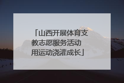 山西开展体育支教志愿服务活动 用运动浇灌成长