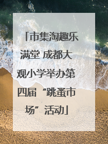 市集淘趣乐满堂 成都大观小学举办第四届“跳蚤市场”活动