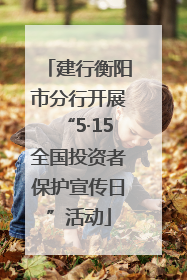 建行衡阳市分行开展“5·15全国投资者保护宣传日”活动