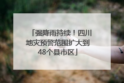 强降雨持续！四川地灾预警范围扩大到48个县市区