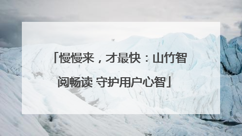 慢慢来，才最快：山竹智阅畅读 守护用户心智
