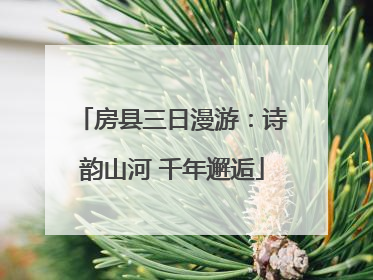 房县三日漫游：诗韵山河 千年邂逅
