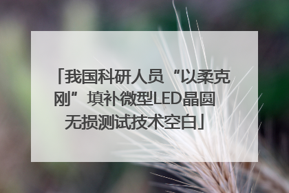 我国科研人员“以柔克刚”填补微型LED晶圆无损测试技术空白