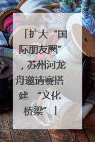 扩大“国际朋友圈”，苏州河龙舟邀请赛搭建 “文化桥梁”