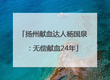 扬州献血达人杨国泉：无偿献血24年
