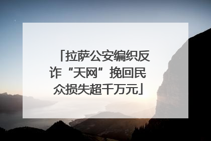 拉萨公安编织反诈“天网”挽回民众损失超千万元