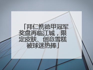 拜仁携德甲冠军奖盘再临江城，限定皮肤、创意雪糕被球迷热捧