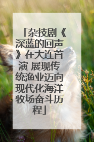 杂技剧《深蓝的回声》在大连首演 展现传统渔业迈向现代化海洋牧场奋斗历程
