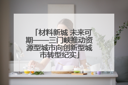 材料新城 未来可期——三门峡推动资源型城市向创新型城市转型纪实