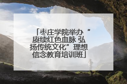 枣庄学院举办“赓续红色血脉 弘扬传统文化”理想信念教育培训班
