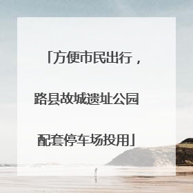 方便市民出行，路县故城遗址公园配套停车场投用