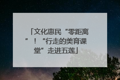 文化惠民“零距离”！“行走的美育课堂”走进五莲
