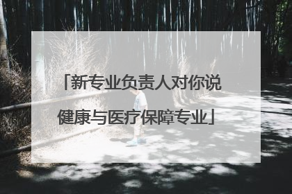 新专业负责人对你说 健康与医疗保障专业