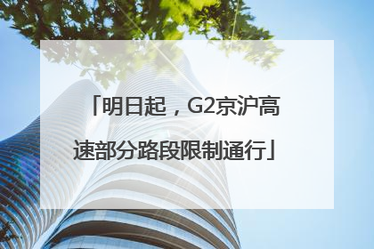 明日起，G2京沪高速部分路段限制通行
