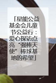 星能公益基金会儿童节公益行：爱心探访点亮“强棒天使”棒球基地的希望