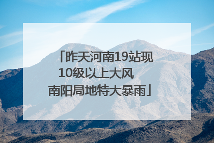 昨天河南19站现10级以上大风  南阳局地特大暴雨