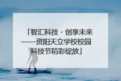 智汇科技・创享未来——资阳天立学校校园科技节精彩绽放