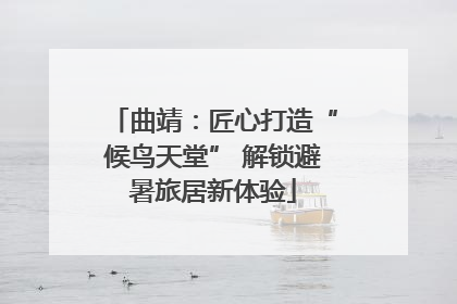 曲靖：匠心打造“候鸟天堂” 解锁避暑旅居新体验