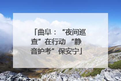 曲阜：“夜间巡查”在行动 “静音护考”保安宁