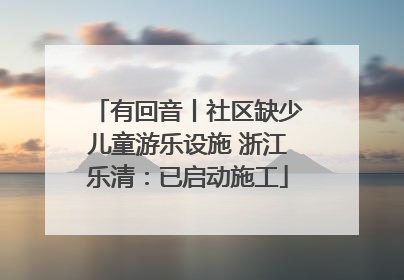 有回音丨社区缺少儿童游乐设施 浙江乐清：已启动施工