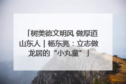 树美德文明风 做厚道山东人｜杨东亮：立志做龙居的“小丸童”