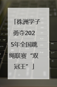 株洲学子勇夺2025年全国跳绳联赛“双冠王”