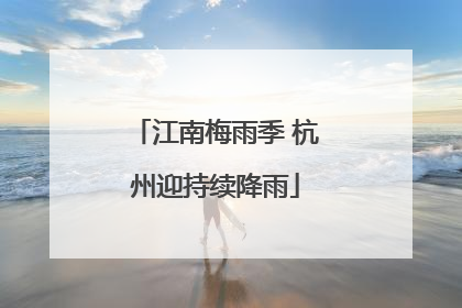 江南梅雨季 杭州迎持续降雨