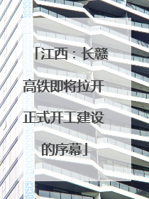 江西：长赣高铁即将拉开正式开工建设的序幕