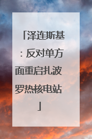 泽连斯基：反对单方面重启扎波罗热核电站