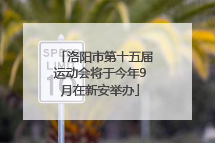 洛阳市第十五届运动会将于今年9月在新安举办