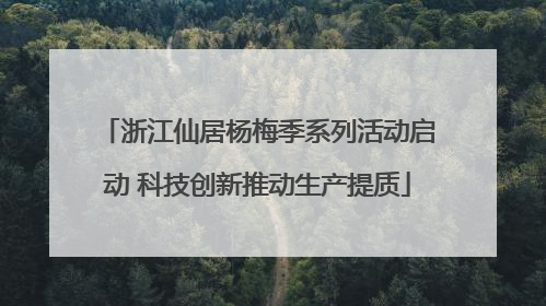 浙江仙居杨梅季系列活动启动 科技创新推动生产提质