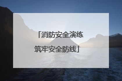 消防安全演练筑牢安全防线