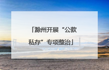 滁州开展“公款私存”专项整治
