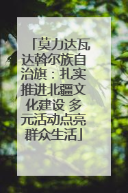 莫力达瓦达斡尔族自治旗：扎实推进北疆文化建设 多元活动点亮群众生活