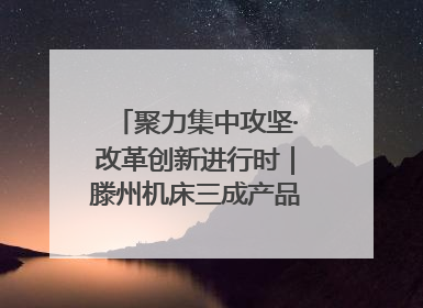 聚力集中攻坚·改革创新进行时｜滕州机床三成产品出口海外
