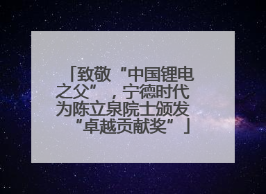致敬“中国锂电之父”，宁德时代为陈立泉院士颁发“卓越贡献奖”