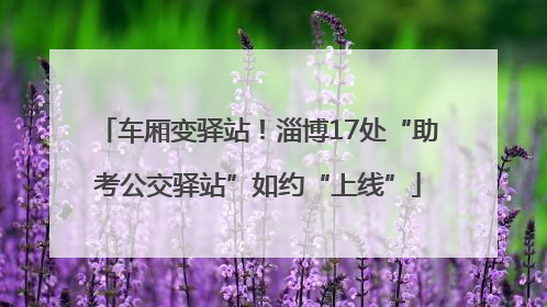 车厢变驿站！淄博17处“助考公交驿站”如约“上线”