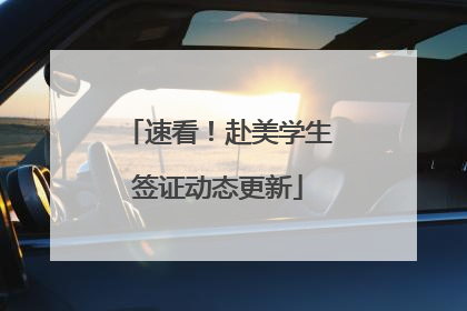 速看！赴美学生签证动态更新