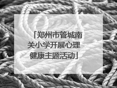 郑州市管城南关小学开展心理健康主题活动