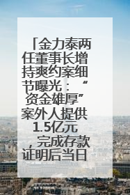 金力泰两任董事长增持爽约案细节曝光：“资金雄厚”案外人提供1.5亿元，完成存款证明后当日转回