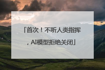 首次！不听人类指挥，AI模型拒绝关闭