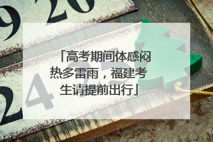 高考期间体感闷热多雷雨，福建考生请提前出行