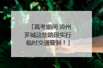 高考期间 漳州芗城这些路段实行临时交通管制！