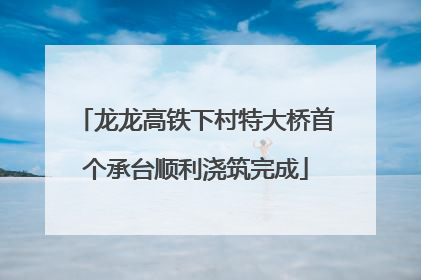 龙龙高铁下村特大桥首个承台顺利浇筑完成