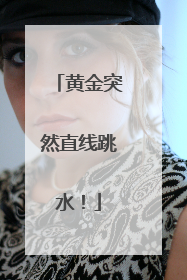黄金突然直线跳水！