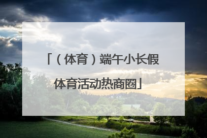 （体育）端午小长假 体育活动热商圈