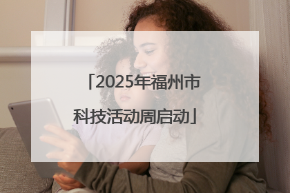 2025年福州市科技活动周启动