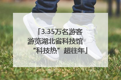 3.35万名游客游览湖北省科技馆 “科技热”超往年